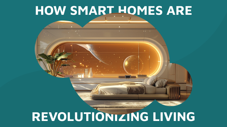 Embracing the Future: How Smart Homes are Revolutionizing Living